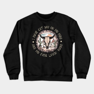 I Have Got You On My Mind And My Ever Lovin' Hand Bull Leopard Cactus Crewneck Sweatshirt